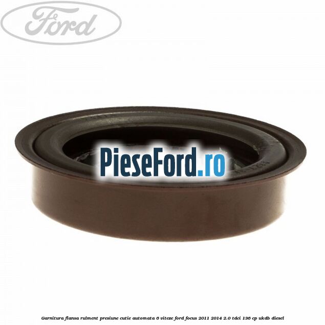 Garnitura flansa rulment presiune cutie automata 6 viteze Ford Focus 2011-2014 2.0 TDCi 136 cp UKDB diesel