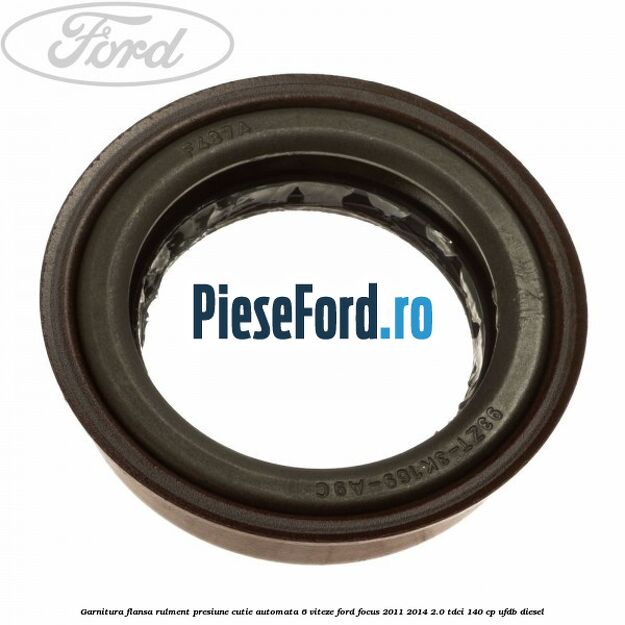 Garnitura flansa rulment presiune cutie automata 6 viteze Ford Focus 2011-2014 2.0 TDCi 140 cp UFDB diesel