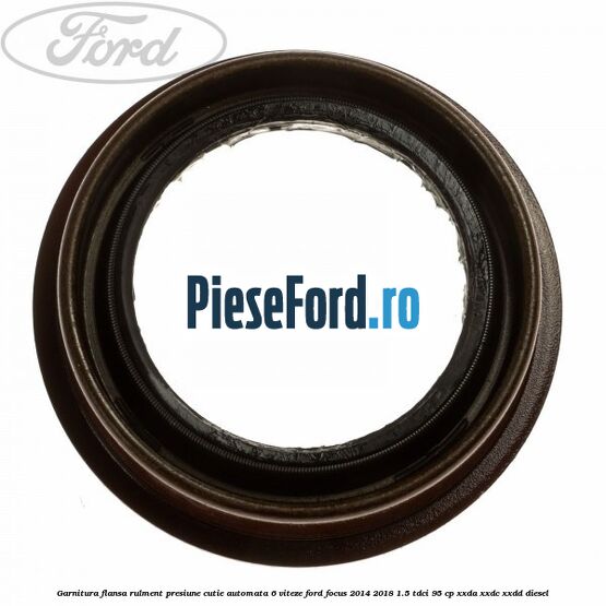 Garnitura flansa rulment presiune cutie automata 6 viteze Ford Focus 2014-2018 1.5 TDCi 95 cp XXDA, XXDC, XXDD diesel