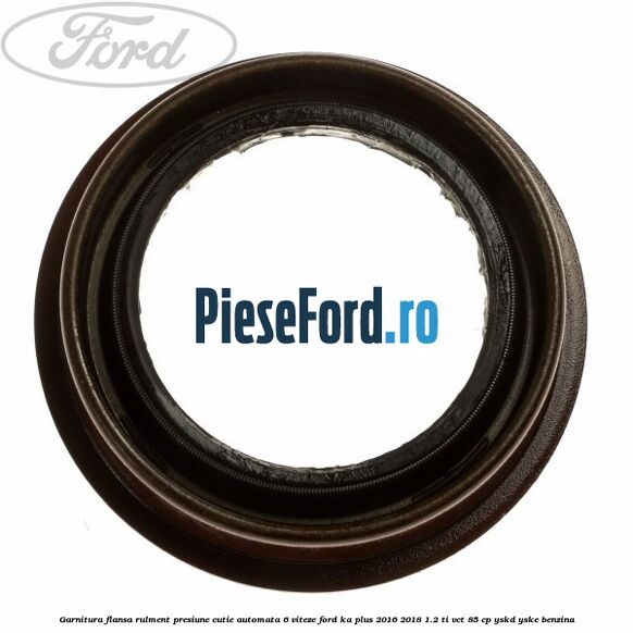 Garnitura flansa rulment presiune cutie automata 6 viteze Ford Ka plus 2016-2018 1.2 Ti-VCT 85 cp YSKD, YSKE benzina