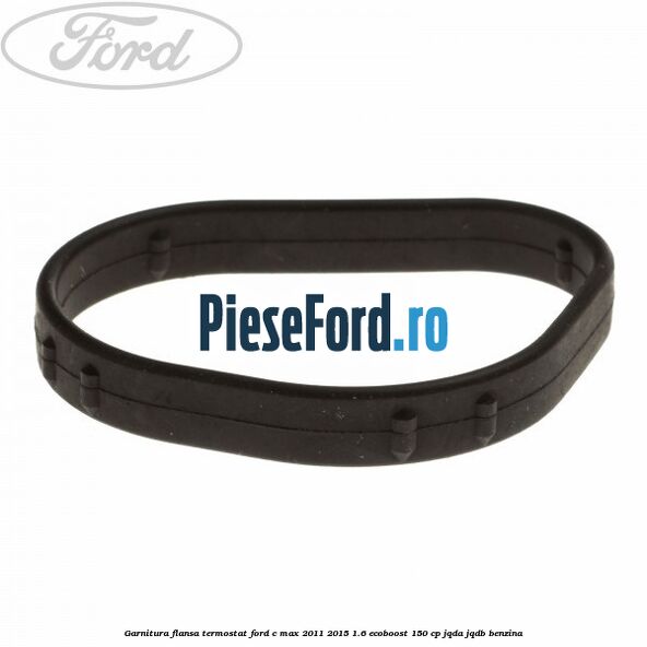 Garnitura flansa termostat Ford C-Max 2011-2015 1.6 EcoBoost 150 cp JQDA, JQDB benzina