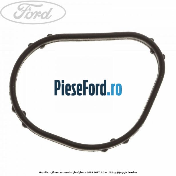 Garnitura flansa termostat Ford Fiesta 2013-2017 1.6 ST 182 cp JTJA, JTJB benzina