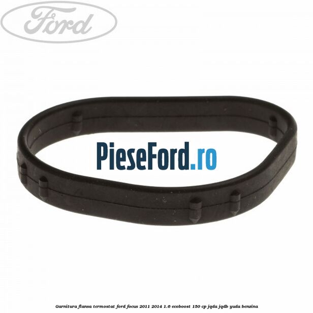 Garnitura flansa termostat Ford Focus 2011-2014 1.6 EcoBoost 150 cp JQDA, JQDB, YUDA benzina
