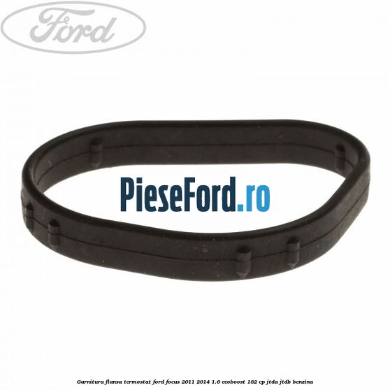 Garnitura flansa termostat Ford Focus 2011-2014 1.6 EcoBoost 182 cp JTDA, JTDB benzina