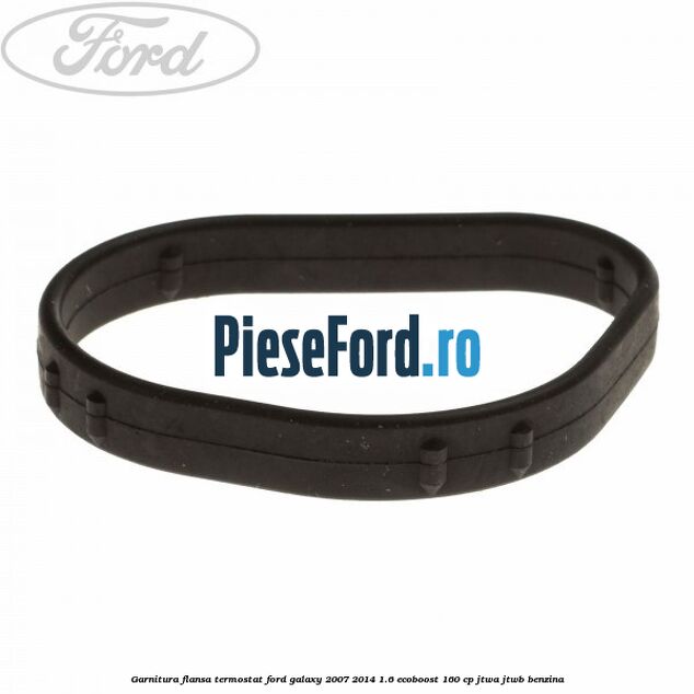Garnitura flansa termostat Ford Galaxy 2007-2014 1.6 EcoBoost 160 cp JTWA, JTWB benzina