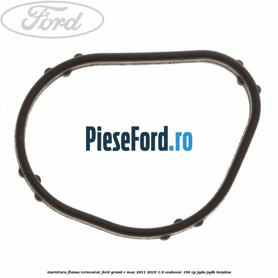 Garnitura flansa termostat Ford Grand C-Max 2011-2015 1.6 EcoBoost 150 cp Garnitura flansa termostat Ford Grand C-Max 2011-2015 1.6 EcoBoost 150 cp JQDA, JQDB benzina