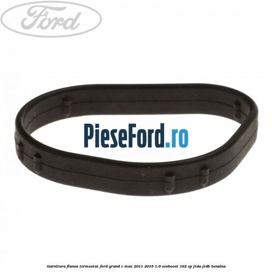 Garnitura flansa termostat Ford Grand C-Max 2011-2015 1.6 EcoBoost 182 cp JTDA, JTDB benzina