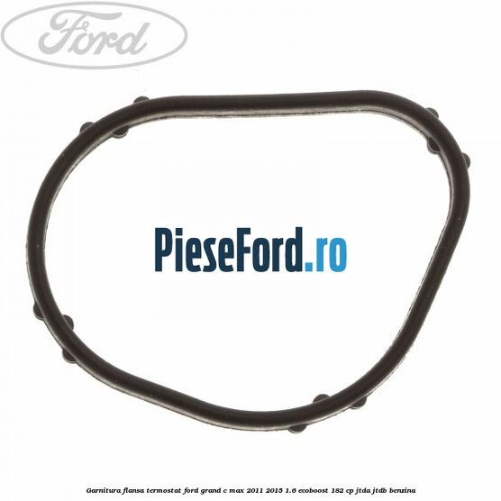 Garnitura flansa termostat Ford Grand C-Max 2011-2015 1.6 EcoBoost 182 cp JTDA, JTDB benzina