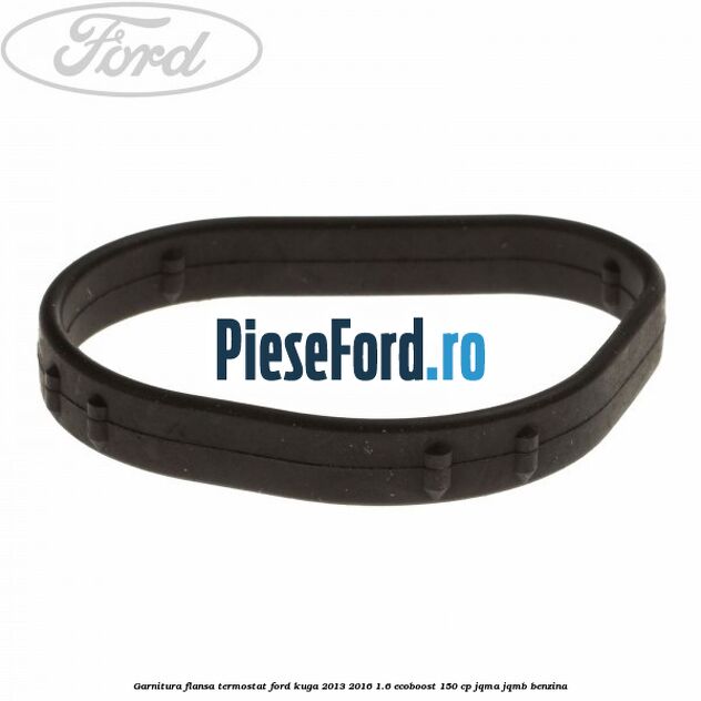 Garnitura flansa termostat Ford Kuga 2013-2016 1.6 EcoBoost 150 cp JQMA, JQMB benzina