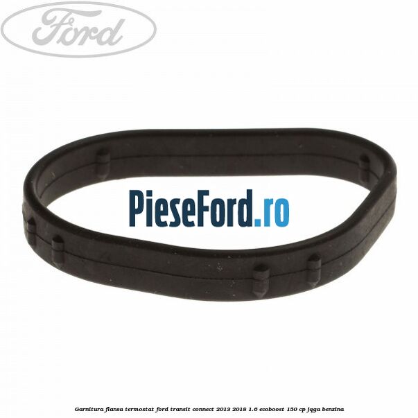 Garnitura flansa termostat Ford Transit Connect 2013-2018 1.6 EcoBoost 150 cp JQGA benzina
