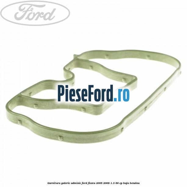 Garnitura galerie admisie Ford Fiesta 2005-2008 1.3 60 cp BAJA benzina
