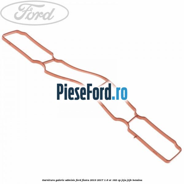 Garnitura galerie admisie Ford Fiesta 2013-2017 1.6 ST 182 cp Garnitura galerie admisie Ford Fiesta 2013-2017 1.6 ST 182 cp JTJA, JTJB benzina