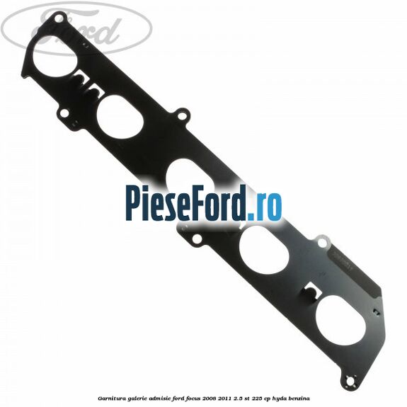 Garnitura galerie admisie Ford Focus 2008-2011 2.5 ST 225 cp HYDA benzina