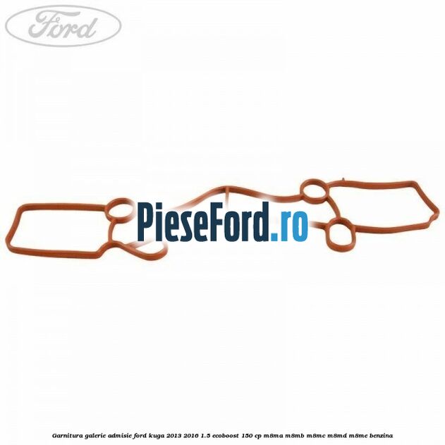 Garnitura galerie admisie Ford Kuga 2013-2016 1.5 EcoBoost 150 cp M8MA, M8MB, M8MC, M8MD, M8ME benzina