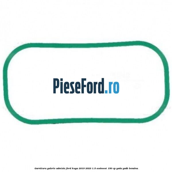 Garnitura galerie admisie Ford Kuga 2019-2023 1.5 EcoBoost 150 cp YZDA, YZDB benzina