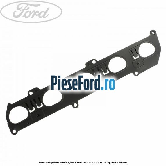 Garnitura galerie admisie Ford S-Max 2007-2014 2.5 ST 220 cp HUWA benzina