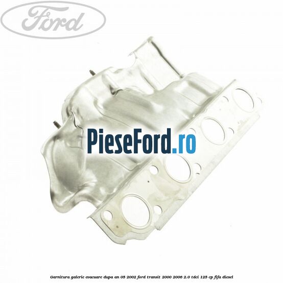 Garnitura galerie evacuare dupa an 05/2002 Ford Transit 2000-2006 2.0 TDCi 125 cp FIFA diesel