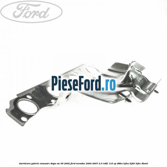 Garnitura galerie evacuare dupa an 09/2002 Ford Mondeo 2000-2007 2.0 TDDI 115 cp D6BA, HJBA, HJBB, HJBC diesel