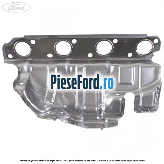 Garnitura galerie evacuare dupa an 09/2003 Ford Mondeo 2000-2007 2.0 TDDI 115 cp D6BA, HJBA, HJBB, HJBC diesel