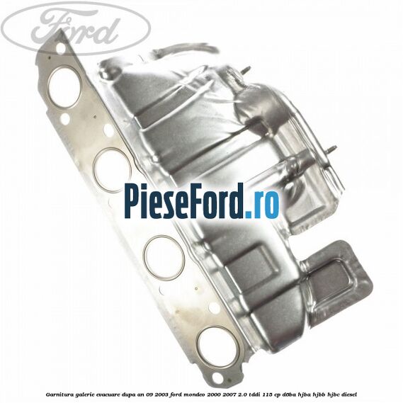 Garnitura galerie evacuare dupa an 09/2003 Ford Mondeo 2000-2007 2.0 TDDI 115 cp D6BA, HJBA, HJBB, HJBC diesel