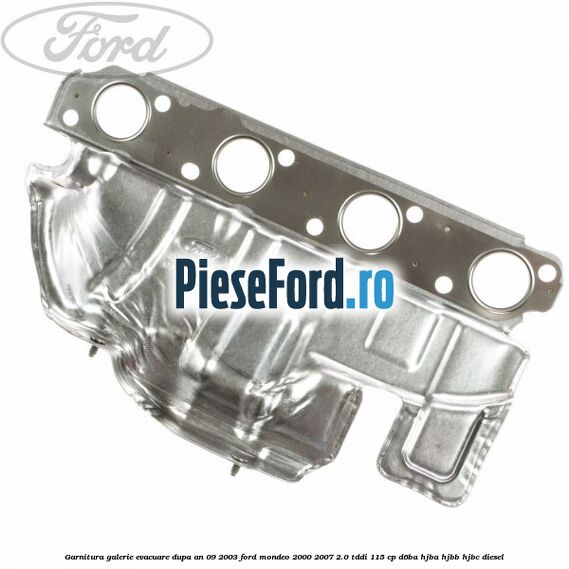 Garnitura galerie evacuare dupa an 09/2003 Ford Mondeo 2000-2007 2.0 TDDI 115 cp D6BA, HJBA, HJBB, HJBC diesel