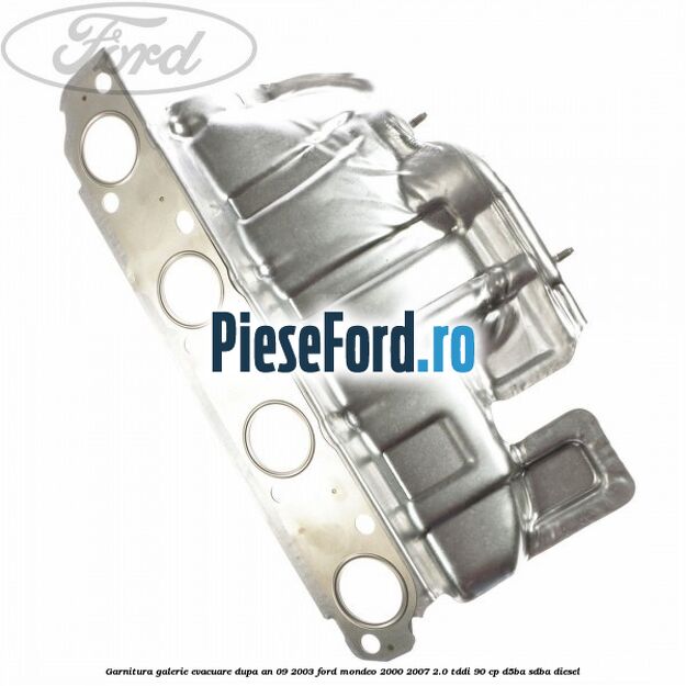 Garnitura galerie evacuare dupa an 09/2003 Ford Mondeo 2000-2007 2.0 TDDI 90 cp D5BA, SDBA diesel