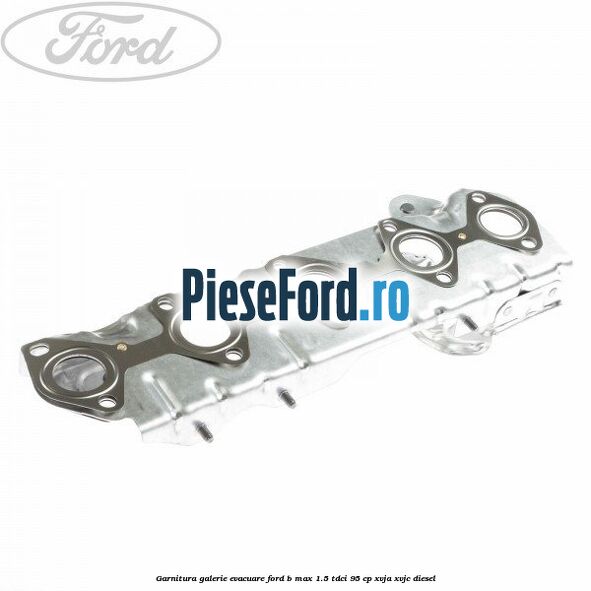 Garnitura galerie evacuare Ford B-Max 1.5 TDCi 95 cp XVJA, XVJC diesel