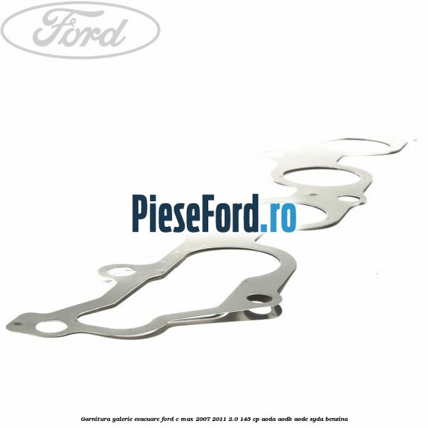 Garnitura galerie evacuare Ford C-Max 2007-2011 2.0 145 cp Garnitura galerie evacuare Ford C-Max 2007-2011 2.0 145 cp AODA, AODB, AODE, SYDA benzina