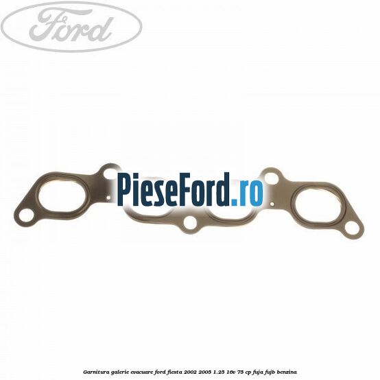 Garnitura galerie evacuare Ford Fiesta 2002-2005 1.25 16V 75 cp FUJA, FUJB benzina