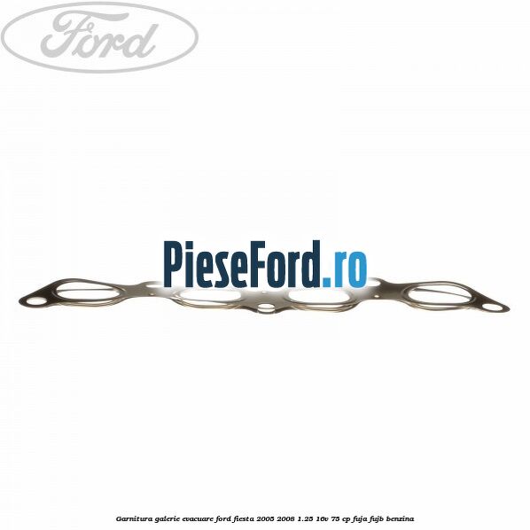 Garnitura galerie evacuare Ford Fiesta 2005-2008 1.25 16V 75 cp FUJA, FUJB benzina