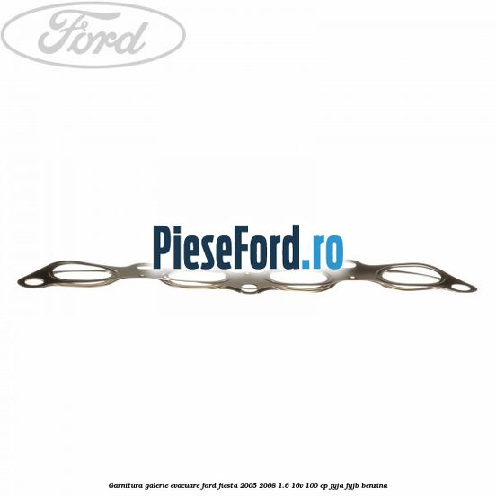 Garnitura galerie evacuare Ford Fiesta 2005-2008 1.6 16V 100 cp FYJA, FYJB benzina