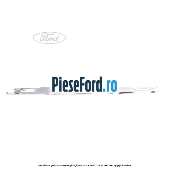 Garnitura galerie evacuare Ford Fiesta 2013-2017 1.6 ST 200 200 cp JTJC benzina