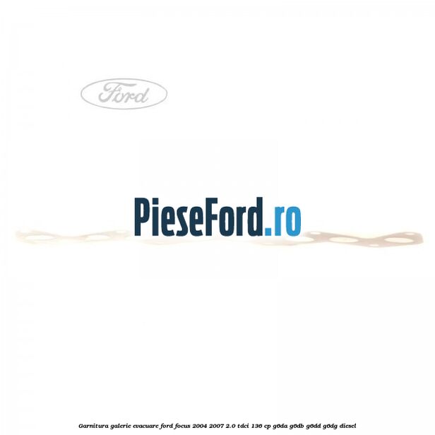 Garnitura galerie evacuare Ford Focus 2004-2007 2.0 TDCi 136 cp G6DA, G6DB, G6DD, G6DG diesel