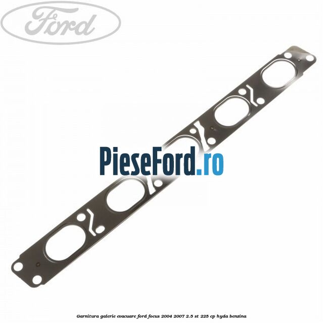 Garnitura galerie evacuare Ford Focus 2004-2007 2.5 ST 225 cp Garnitura galerie evacuare Ford Focus 2004-2007 2.5 ST 225 cp HYDA benzina