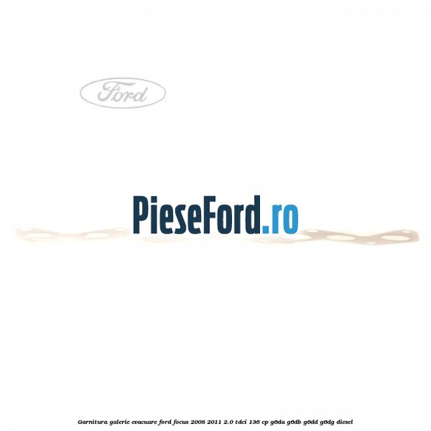 Garnitura galerie evacuare Ford Focus 2008-2011 2.0 TDCi 136 cp G6DA, G6DB, G6DD, G6DG diesel