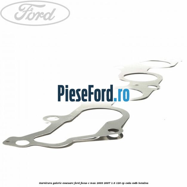 Garnitura galerie evacuare Ford Focus C-Max 2003-2007 1.8 120 cp Garnitura galerie evacuare Ford Focus C-Max 2003-2007 1.8 120 cp CSDA, CSDB benzina