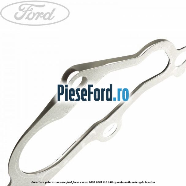 Garnitura galerie evacuare Ford Focus C-Max 2003-2007 2.0 145 cp AODA, AODB, AODE, SYDA benzina