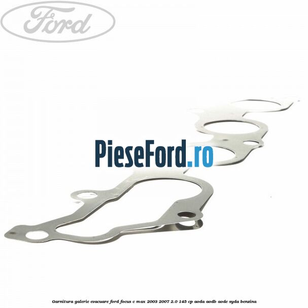 Garnitura galerie evacuare Ford Focus C-Max 2003-2007 2.0 145 cp AODA, AODB, AODE, SYDA benzina