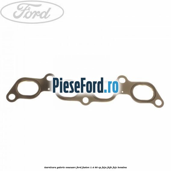 Garnitura galerie evacuare Ford Fusion 1.4 80 cp Garnitura galerie evacuare Ford Fusion 1.4 80 cp FXJA, FXJB, FXJC benzina