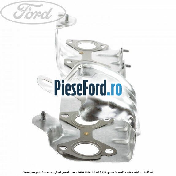 Garnitura galerie evacuare Ford Grand C-Max 2016-2020 1.5 TDCi 120 cp Garnitura galerie evacuare Ford Grand C-Max 2016-2020 1.5 TDCi 120 cp XWDA, XWDB, XWDC, XWDD, XWDE diesel