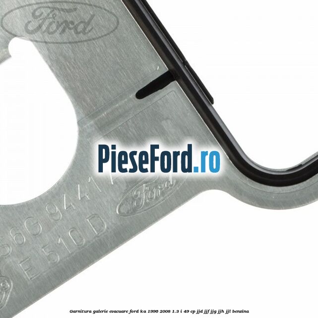 Garnitura galerie evacuare Ford Ka 1996-2008 1.3 i 49 cp JJD, JJF, JJG, JJH, JJL benzina