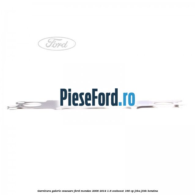 Garnitura galerie evacuare Ford Mondeo 2008-2014 1.6 EcoBoost 160 cp JTBA, JTBB benzina