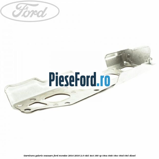 Garnitura galerie evacuare Ford Mondeo 2014-2018 2.0 TDCi 4x4 180 cp Garnitura galerie evacuare Ford Mondeo 2014-2018 2.0 TDCi 4x4 180 cp T8CA, T8CB, T8CC, T8CD, T8CL diesel
