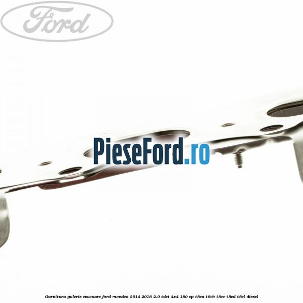 Garnitura galerie evacuare Ford Mondeo 2014-2018 2.0 TDCi 4x4 180 cp Garnitura galerie evacuare Ford Mondeo 2014-2018 2.0 TDCi 4x4 180 cp T8CA, T8CB, T8CC, T8CD, T8CL diesel