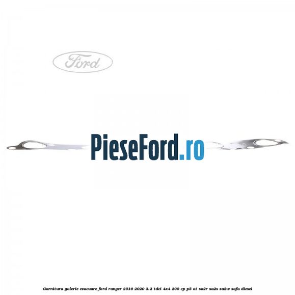 Garnitura galerie evacuare Ford Ranger 2016-2020 3.2 TDCi 4x4 200 cp P5-AT, SA2R, SA2S, SA2W, SAFA diesel