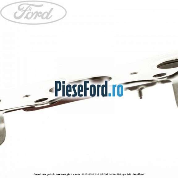 Garnitura galerie evacuare Ford S-Max 2015-2023 2.0 TDCi BI-Turbo 210 cp Garnitura galerie evacuare Ford S-Max 2015-2023 2.0 TDCi BI-Turbo 210 cp T9CB, T9CC diesel