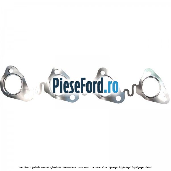Garnitura galerie evacuare Ford Tourneo Connect 2002-2014 1.8 Turbo Di 90 cp HCPA, HCPB, HCPC, HCPD, P9PA diesel