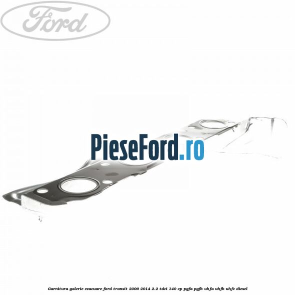 Garnitura galerie evacuare Ford Transit 2006-2014 2.2 TDCi 140 cp PGFA, PGFB, UHFA, UHFB, UHFC diesel
