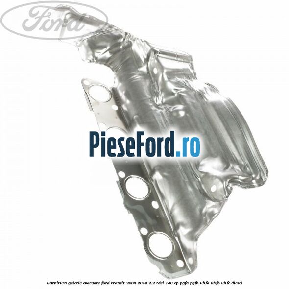 Garnitura galerie evacuare Ford Transit 2006-2014 2.2 TDCi 140 cp PGFA, PGFB, UHFA, UHFB, UHFC diesel