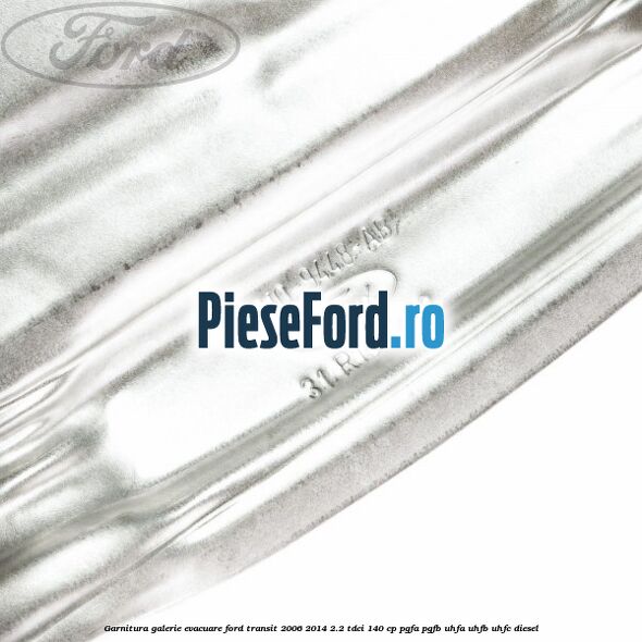 Garnitura galerie evacuare Ford Transit 2006-2014 2.2 TDCi 140 cp PGFA, PGFB, UHFA, UHFB, UHFC diesel